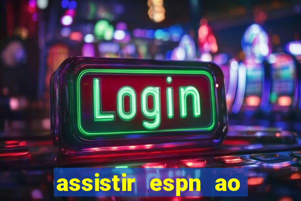 assistir espn ao vivo online gratis